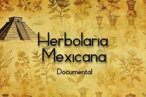 Documental herbolaria Mexicana